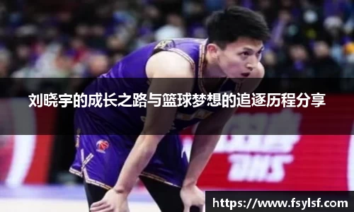 刘晓宇的成长之路与篮球梦想的追逐历程分享
