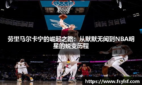 劳里马尔卡宁的崛起之路：从默默无闻到NBA明星的蜕变历程