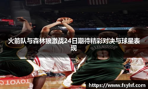 火箭队与森林狼激战24日期待精彩对决与球星表现